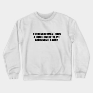 A strong woman looks a challenge in the eye and gives it a wink Crewneck Sweatshirt